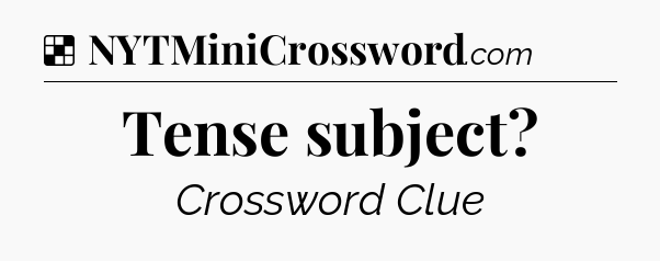 Solution: Tense subject - NYT Crossword