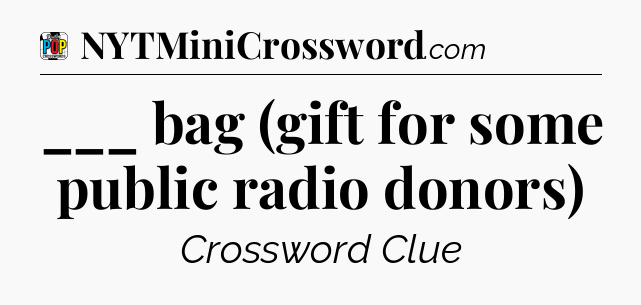 ___ bag (gift for some public radio donors) Crossword Clue