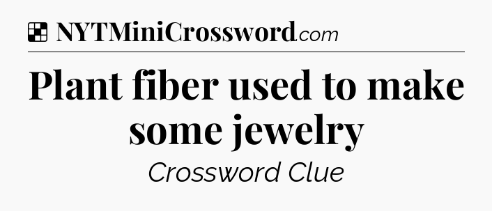 Solution: Plant fiber used to make some jewelry - NYT Crossword