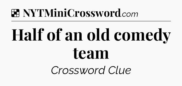 Solution: Half of an old comedy team - NYT Crossword