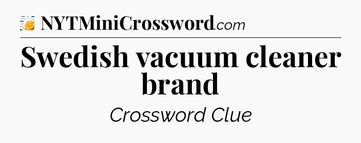 Swedish vacuum cleaner brand - 7 Little Words