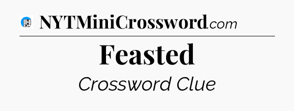 Feasted Crossword Clue