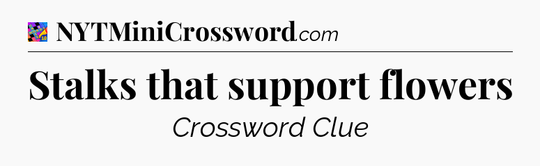 Stalks that support flowers Crossword Clue