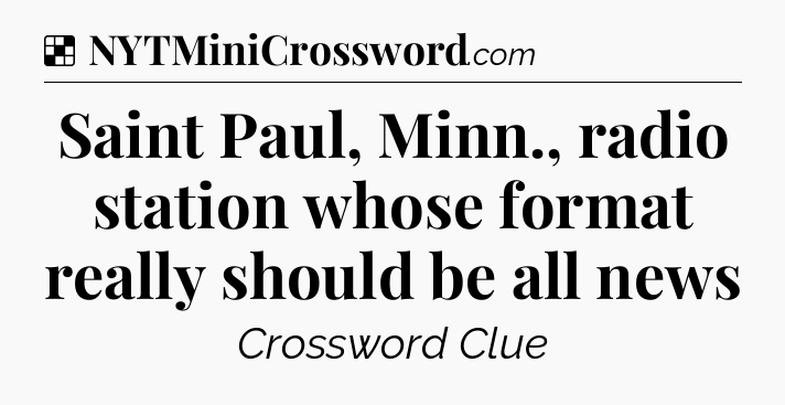 Solution: Saint Paul, Minn., radio station whose format really should be all news - NYT Crossword