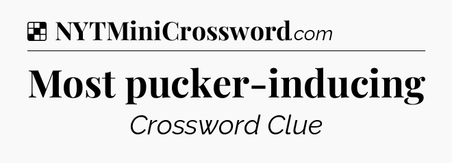 Solution: Most pucker-inducing - NYT Crossword