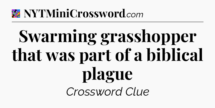 Swarming grasshopper that was part of a biblical plague Crossword Clue