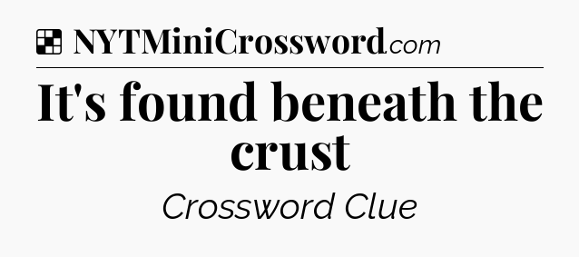 Solution: It's found beneath the crust - NYT Crossword