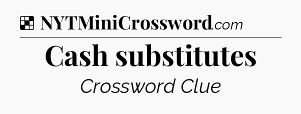 Solution: Cash substitutes - NYT Crossword
