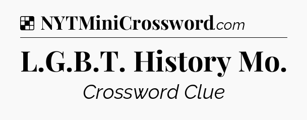 Solution: L.G.B.T. History Mo - NYT Crossword