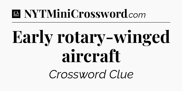 Early rotary-winged aircraft - LA Times Crossword