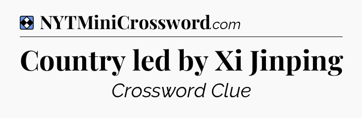Solution: Country led by Xi Jinping - NYT Mini Crossword