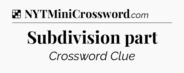 Solution: Subdivision part - NYT Crossword