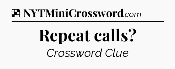 Solution: Repeat calls - NYT Crossword