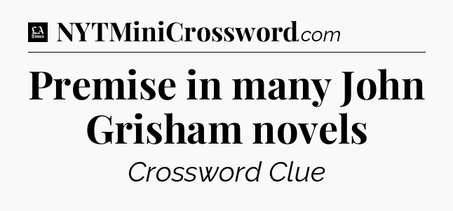 Premise in many John Grisham novels - LA Times Crossword
