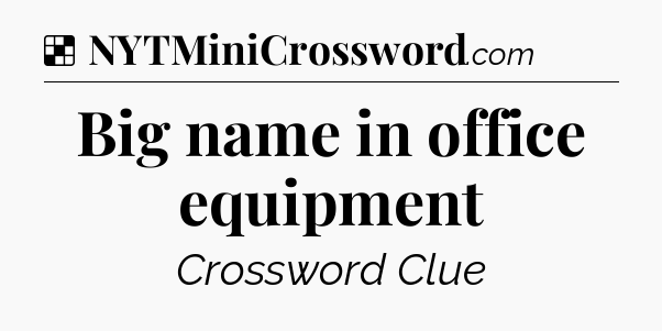 Solution: Big name in office equipment - NYT Crossword