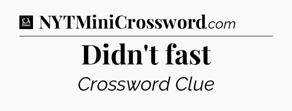 Didn't fast - LA Times Crossword