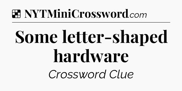 Solution: Some letter-shaped hardware - NYT Crossword