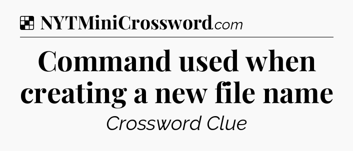 Solution: Command used when creating a new file name - NYT Crossword