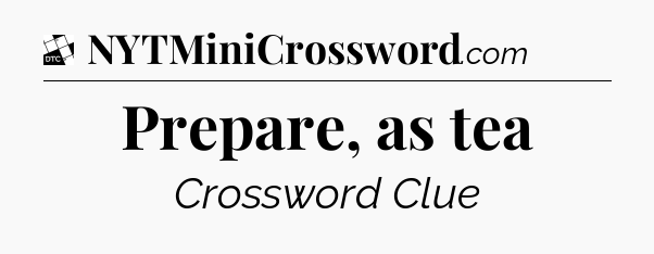 Prepare, as tea - Daily Themed Mini Crossword