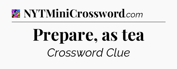 Prepare, as tea Crossword Clue