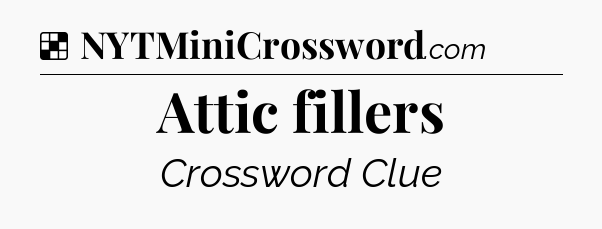Solution: Attic fillers - NYT Crossword