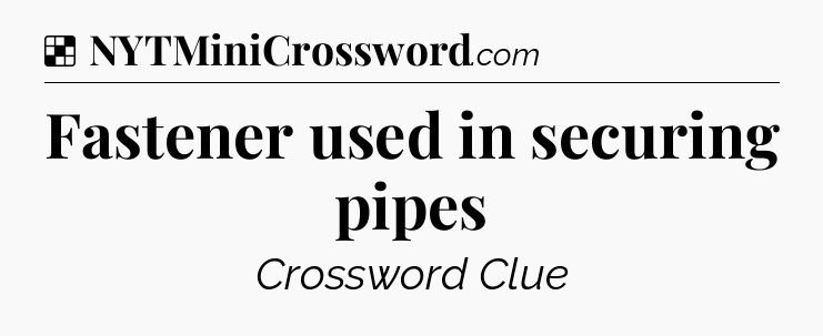 Solution: Fastener used in securing pipes - NYT Crossword