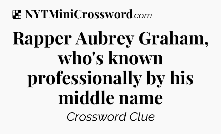 Solution: Rapper Aubrey Graham, who's known professionally by his middle name - NYT Crossword