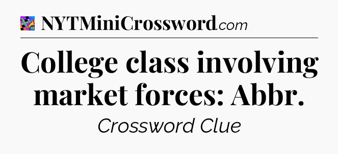College class involving market forces: Abbr Crossword Clue