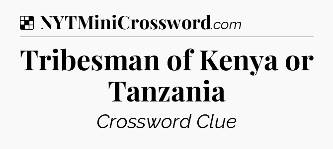 Solution: Tribesman of Kenya or Tanzania - NYT Crossword