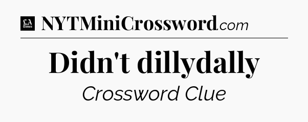 Didn't dillydally - LA Times Crossword