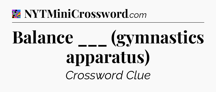 Balance ___ (gymnastics apparatus) Crossword Clue