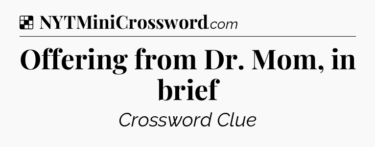 Solution: Offering from Dr. Mom, in brief - NYT Crossword