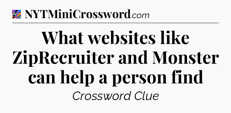 What websites like ZipRecruiter and Monster can help a person find Crossword Clue