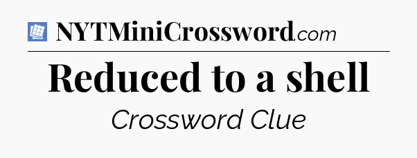 Reduced to a shell Puzzle Page Crossword Clue