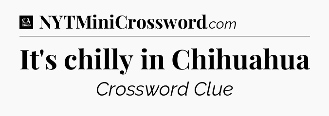 It's chilly in Chihuahua - LA Times Crossword