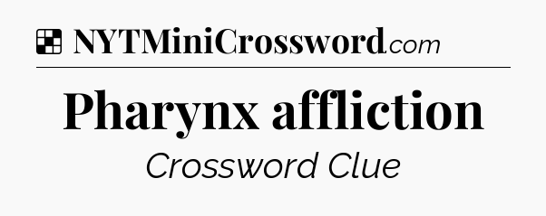 Solution: Pharynx affliction - NYT Crossword