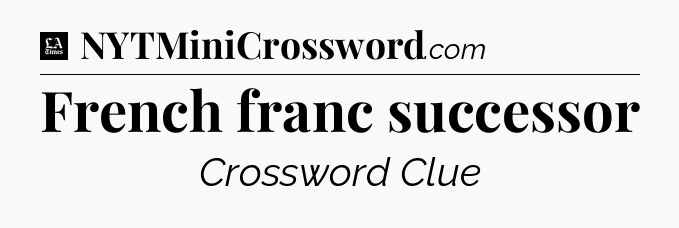 French franc successor - LA Times Crossword