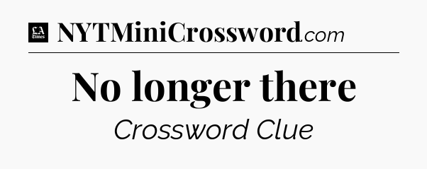 No longer there - LA Times Crossword