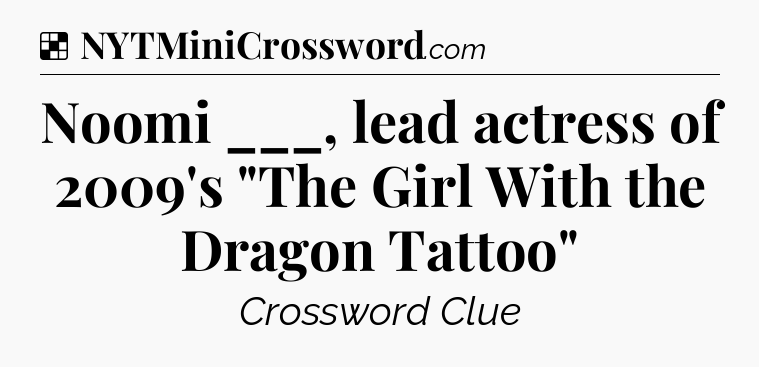 Solution: Noomi ___, lead actress of 2009's 