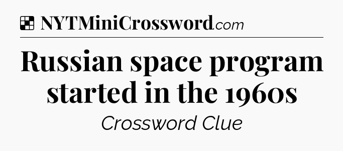 Solution: Russian space program started in the 1960s - NYT Crossword