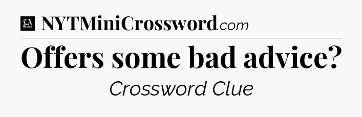 Offers some bad advice - LA Times Crossword