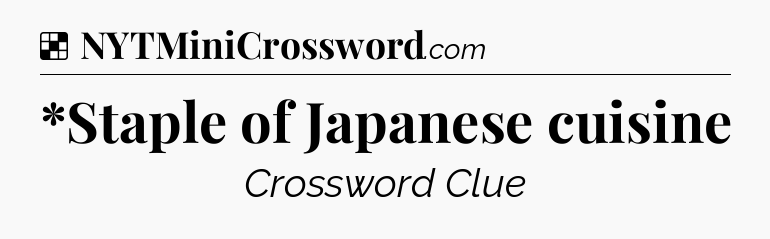 Solution: *Staple of Japanese cuisine - NYT Crossword