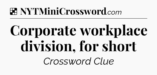 Solution: Corporate workplace division, for short - NYT Crossword