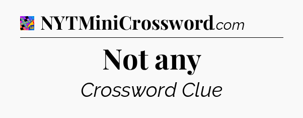 Not any Crossword Clue