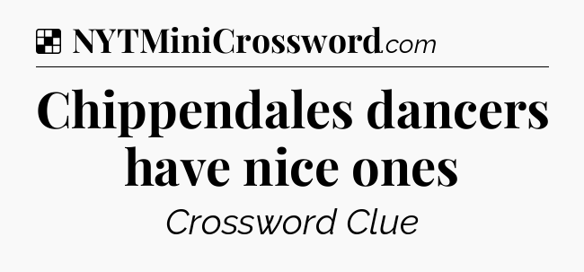 Solution: Chippendales dancers have nice ones - NYT Crossword