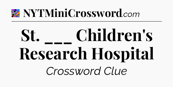 St. ___ Children's Research Hospital Crossword Clue