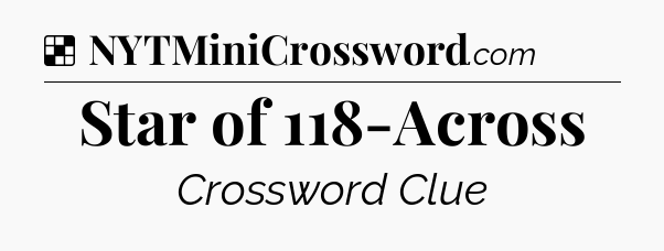 Solution: Star of 118-Across - NYT Crossword