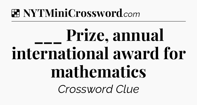 Solution: ___ Prize, annual international award for mathematics - NYT Crossword