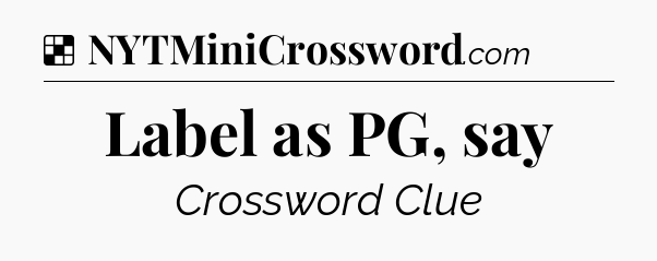 Solution: Label as PG, say - NYT Crossword