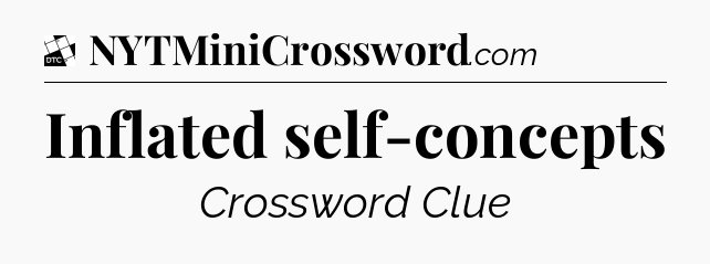 Inflated self-concepts - Daily Themed Classic Crossword